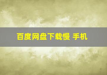 百度网盘下载慢 手机